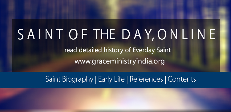 Saint of the day online. Read catholic saints biography online in detailed at Grace Ministry. You can access our website to know about each day saints. 