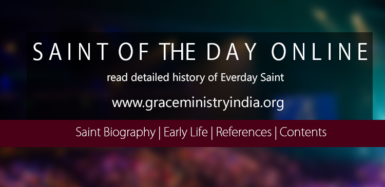 Saint of the day online. Read catholic saints biography online in detailed at Grace Ministry. You can access our website to know about each day saints. 
